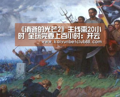 《消逝的光芒2》主线需20小时 全玩完要上百小时:开云娱乐(图1) 开云竞猜